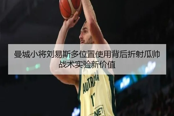 曼城小将刘易斯多位置使用背后折射瓜帅战术实验新价值